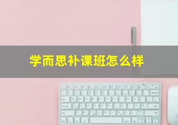 学而思补课班怎么样