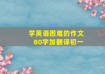 学英语困难的作文80字加翻译初一