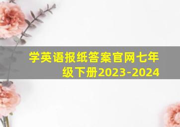 学英语报纸答案官网七年级下册2023-2024