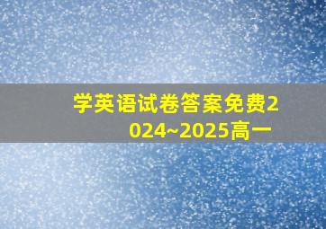 学英语试卷答案免费2024~2025高一