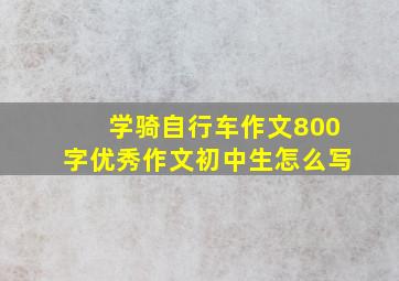 学骑自行车作文800字优秀作文初中生怎么写