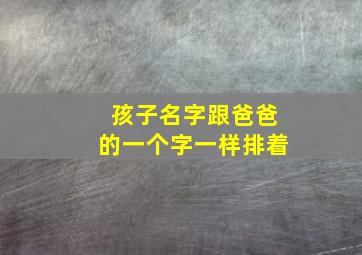 孩子名字跟爸爸的一个字一样排着