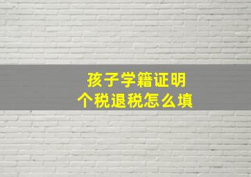 孩子学籍证明个税退税怎么填