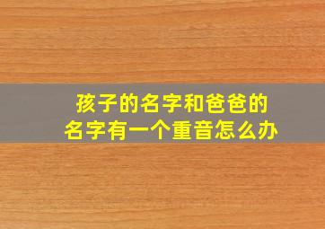 孩子的名字和爸爸的名字有一个重音怎么办