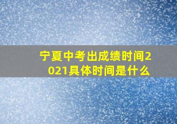 宁夏中考出成绩时间2021具体时间是什么