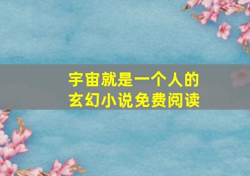 宇宙就是一个人的玄幻小说免费阅读