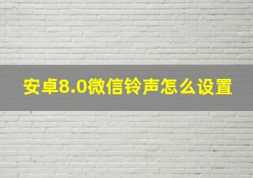 安卓8.0微信铃声怎么设置