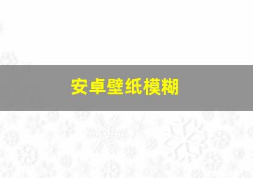 安卓壁纸模糊