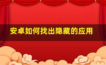 安卓如何找出隐藏的应用