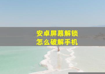 安卓屏幕解锁怎么破解手机