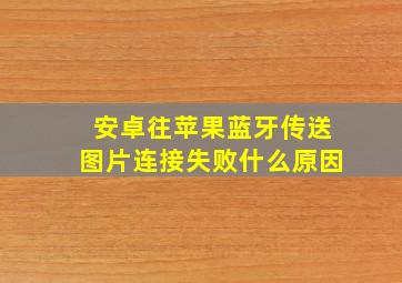 安卓往苹果蓝牙传送图片连接失败什么原因