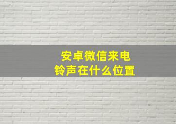 安卓微信来电铃声在什么位置