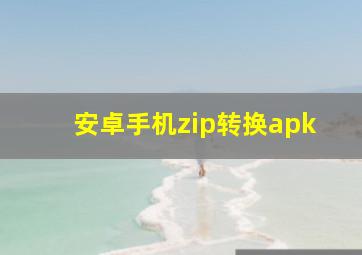 安卓手机zip转换apk