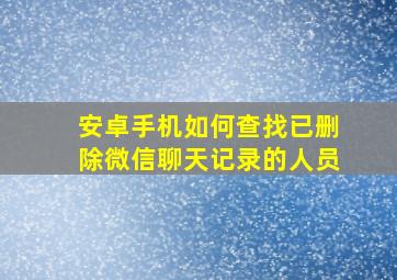 安卓手机如何查找已删除微信聊天记录的人员