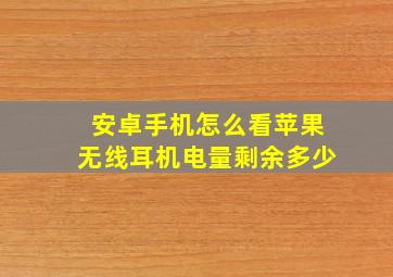 安卓手机怎么看苹果无线耳机电量剩余多少