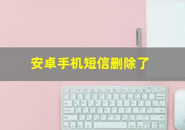 安卓手机短信删除了