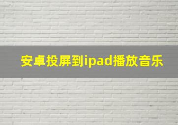 安卓投屏到ipad播放音乐