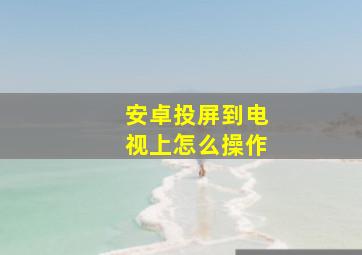 安卓投屏到电视上怎么操作