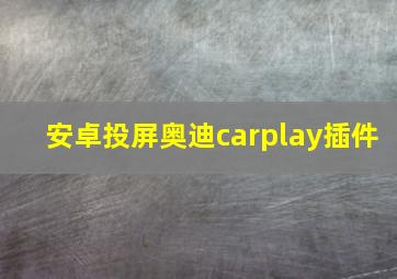 安卓投屏奥迪carplay插件