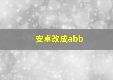 安卓改成abb