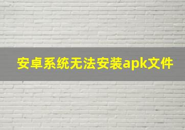 安卓系统无法安装apk文件