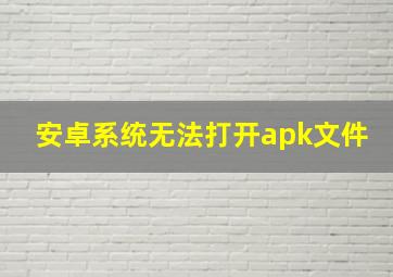 安卓系统无法打开apk文件