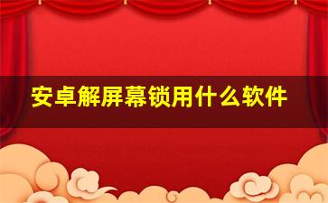 安卓解屏幕锁用什么软件