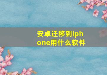 安卓迁移到iphone用什么软件