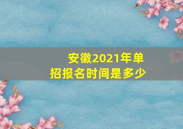 安徽2021年单招报名时间是多少