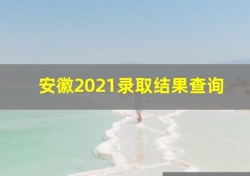 安徽2021录取结果查询