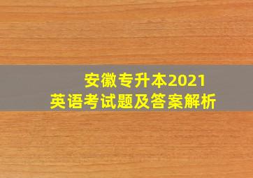 安徽专升本2021英语考试题及答案解析