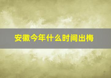 安徽今年什么时间出梅