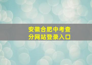 安徽合肥中考查分网站登录入口