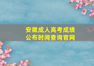 安徽成人高考成绩公布时间查询官网