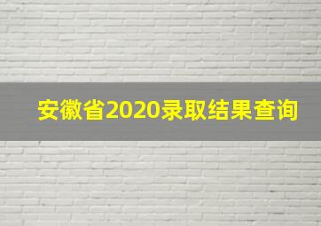 安徽省2020录取结果查询