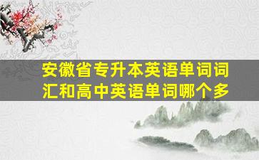 安徽省专升本英语单词词汇和高中英语单词哪个多