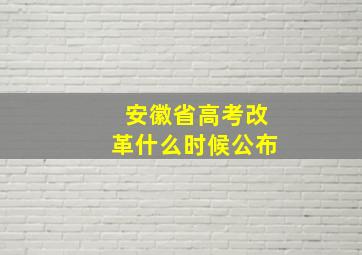 安徽省高考改革什么时候公布