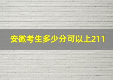 安徽考生多少分可以上211