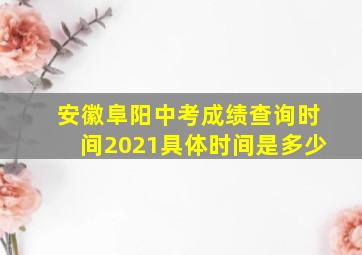 安徽阜阳中考成绩查询时间2021具体时间是多少