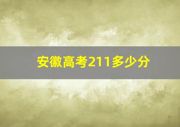 安徽高考211多少分