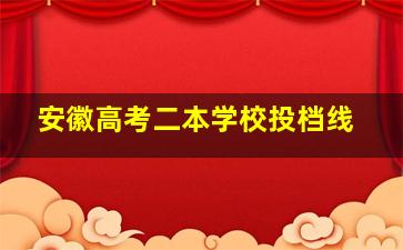 安徽高考二本学校投档线