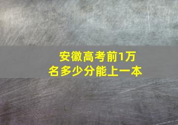 安徽高考前1万名多少分能上一本