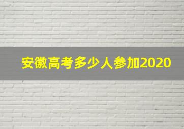 安徽高考多少人参加2020