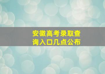 安徽高考录取查询入口几点公布