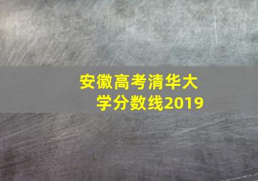 安徽高考清华大学分数线2019