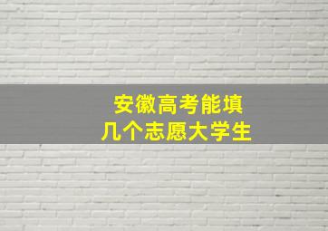 安徽高考能填几个志愿大学生