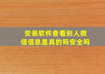 安装软件查看别人微信信息是真的吗安全吗