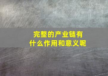 完整的产业链有什么作用和意义呢