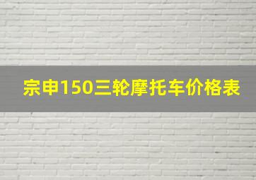 宗申150三轮摩托车价格表