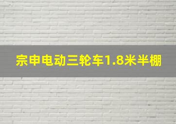 宗申电动三轮车1.8米半棚